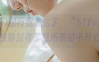 别问我怎么了，“51fun”的狂欢线路封存了我所有的不开心！