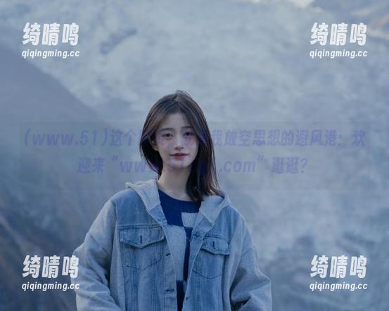www.51 这个网页,就是我放空思想的避风港:欢迎来“www.51cg1.com”逛逛?
